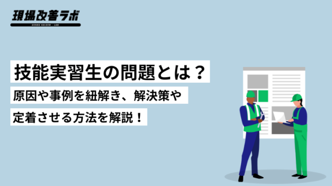 技能実習生の問題とは？原因や事例を紐解き、解説策や定着させる方法を解説！